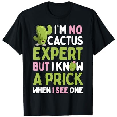 I'm No Cactus Expert But I Know A Prick When I See One Gift T-Shirt