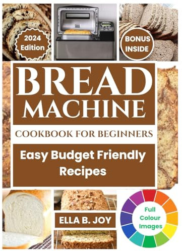 Bread Machine Cookbook For Beginners: Easy Budget Friendly Recipes