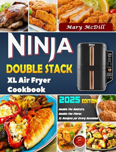 Ninja Double Stack XL Air Fryer Cookbook: Double the Baskets, Double the Flavor, XL Recipes for Every Occasion