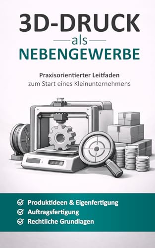 3D-Druck als Nebengewerbe: Praxisorientierter Leitfaden zum Start eines Kleinunternehmens