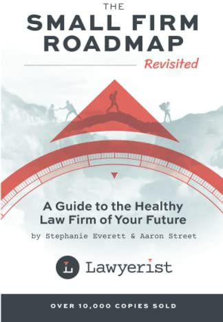 The Small Firm Roadmap Revisited: A Guide to the Healthy Law Firm of Your Future
