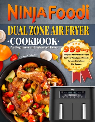 Ninja Foodi Dual Zone Air Fryer Cookbook for Beginners and Advanced Users: 999 Days Easy and Affordable Recipes for Your Family and Friends to Lose the fat not the flavour