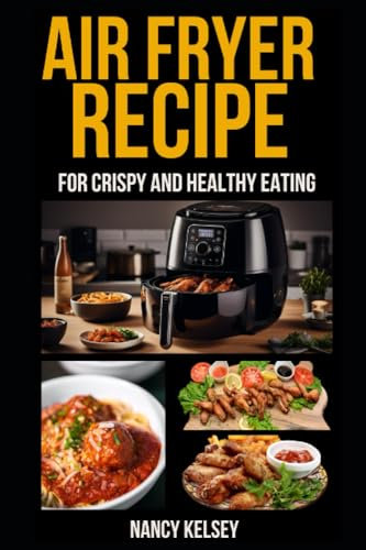Air Fryer Recipes: 100 Air Fryer Recipes for Crispy and Healthy Eating