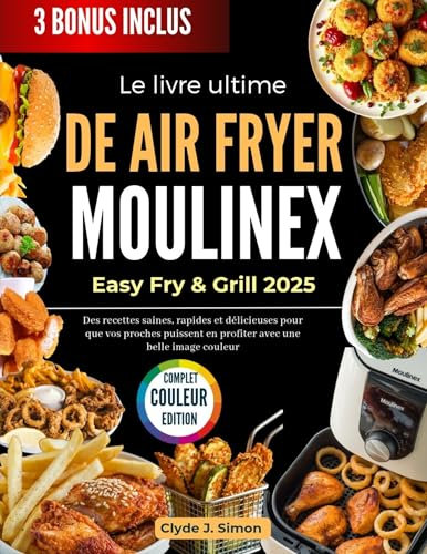 Le livre ultime de Air Fryer Moulinex Easy Fry & Grill 2025: Des recettes saines, rapides et délicieuses pour que vos proches puissent en profiter avec une belle image couleur
