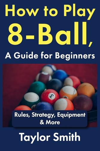 How to Play 8-Ball, a Guide for Beginners: Rules, Strategy, Equipment & More (How to Play Pool, for Beginners)