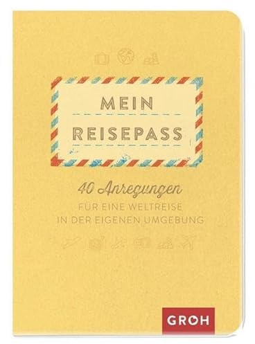 Mein Reisepass: 40 Anregungen für eine Weltreise in der eigenen Umgebung (GROH Eintragbücher)