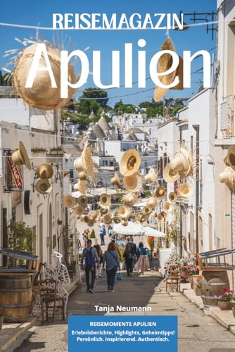 Reisemagazin Apulien: Highlights und Genussmomente in Italiens Süden: Erlebnisberichte, Kulinarik und Insidertipps
