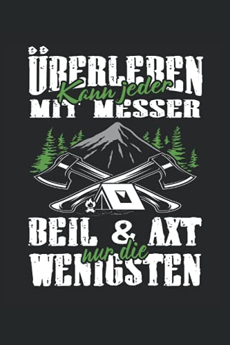 Überleben kann jeder - Mit Messer, Beil und Axt nur die Wenigsten: Tolles Bushcrafting Book für Bushcrafter und Naturliebhaber fürs Überleben in der ... Überlebenstechniken in diesem Notizbuch.