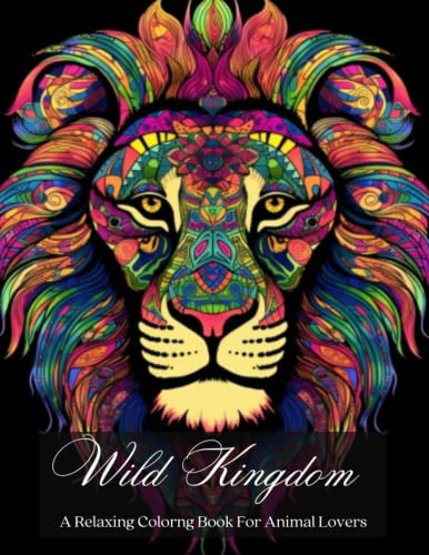 Wild Kingdom: A Relaxing Coloring Book For Animal Lovers