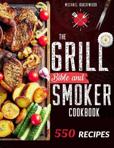 The Grill Bible • Smoker Cookbook: For Real Pitmasters. Amaze Your Friends with 550 Sweet and Savory Succulent Recipes That Will Make You the MASTER of Smoking Food | INCLUDING DESSERTS