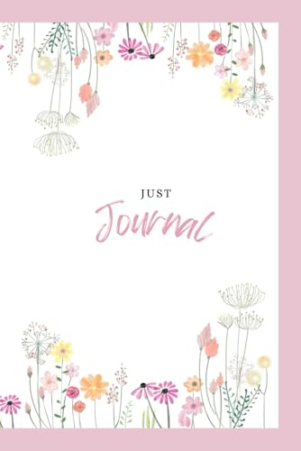 Just Journal - Dein stilvolles Notizbuch: Elegantes Tagebuch mit liniertem Innenteil & zarten Blumen-Illustrationen – Ideal für Gedanken, Ideen, Dankbarkeit & mehr
