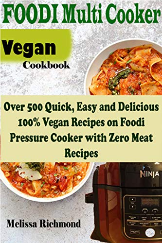 Vegan Foodi Multi Cooker Cookbook: Over 500 Quick, Easy and Delicious 100% Vegan Recipes on Foodi Pressure Cooker with Zero Meat Recipes