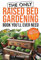 The ONLY Raised Bed Gardening Book You'll Ever Need: A Beginner's Guide to Growing Veggies, Herbs, & Flowers Without Breaking Your Bank, Your Back, or Your Brain