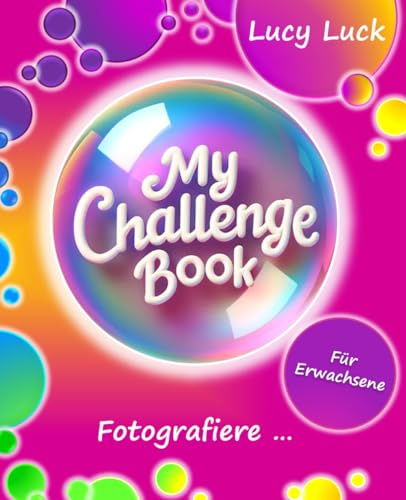 MY CHALLENGE BOOK: Fotografiere ... - Kreativbuch für Erwachsene - Kreative Fotoaufgaben, Ausfüllbuch Fotografie, Geschenkbuch, Fotoalbum, Foto Mitmachbuch