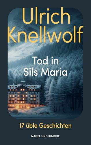 Tod in Sils Maria: 17 üble Geschichten | Der Krimi-Klassiker aus der Schweiz | Geschichten aus dem Engadin für Wanderer, Skifahrer und Nietzsche Verehrer | Sankt Moritz