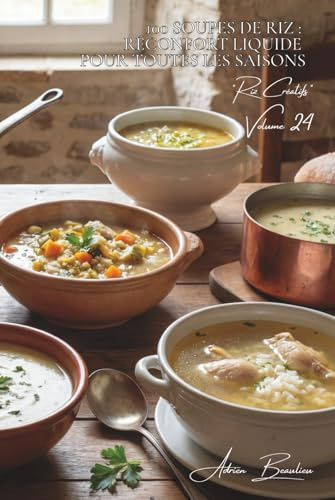 100 soupes de riz : réconfort liquide pour toutes les saisons: Veloutés, bouillons, potages... quand le riz réchauffe le cœur (SÉRIE RIZ (25 livres) - Sous-série Riz Créatifs (7 livres), Band 6)
