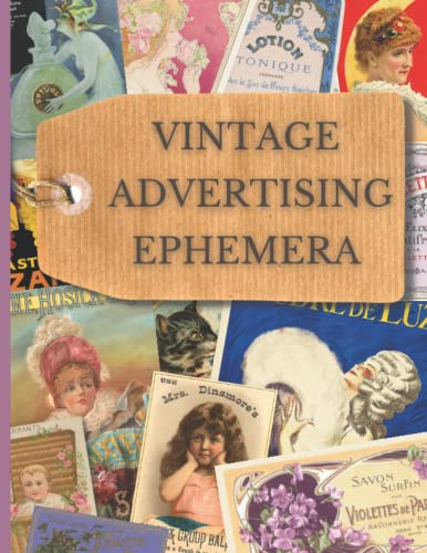 Vintage Advertising Ephemera: Collection Of Old Adverts To Cut Out For Junk Journals, Collages, Decoupage, Scrapbooking And Paper Craft