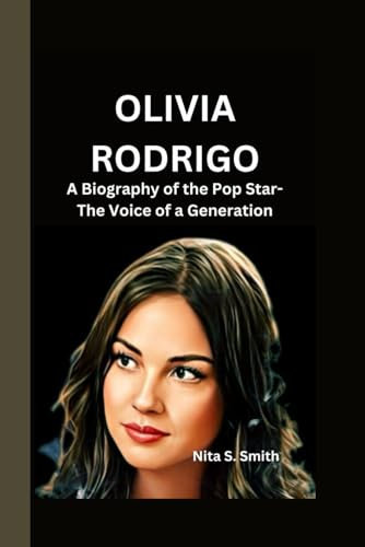 OLIVIA RODRIGO: A Biography of the Pop Star- The Voice of a Generation