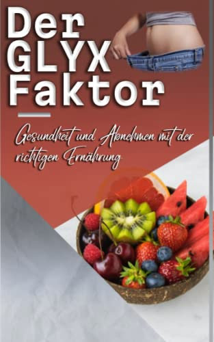 Der GLYX-Faktor: Gesundheit und Abnehmen mit der richtigen Ernährung