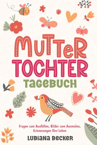 Unser gemeinsames Mutter Tochter Tagebuch: Fragen zum Ausfüllen, Bilder zum Ausmalen, Erinnerungen fürs Leben