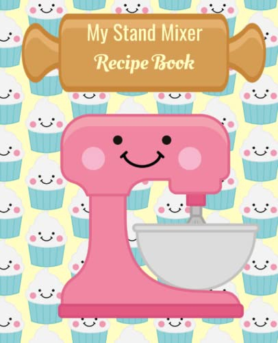 My Stand Mixer Recipe Book: Notebook