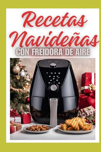 Recetas Navideñas con Freidora de Aire: La Magia del Menú Navideño y para las Fiestas: Aperitivos Crujientes, Pasta, Platos Principales de Carne y Pescado, y Postres Veganos Festivos, imágenes icónica