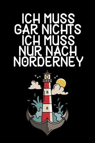 Ich muss gar nichts - Ich muss nur nach Norderney: Norderney Kalender & Planer 2024 / Nordsee Liebhaber / Nordsee Urlaub Geschenk / Softcover / A5