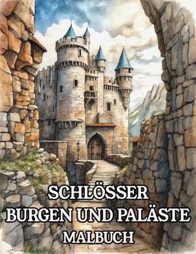 Schlösser, Burgen und Paläste Malbuch: Ausmalbuch für Erwachsene und Jugendliche mit Häuser Architektur vergangener Epochen zum Entspannen und Stressabbau