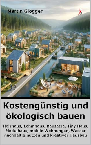 Kostengünstig und ökologisch bauen : Holzhaus, Lehmhaus, Bausätze, Tiny Haus, Modulhaus, mobile Wohnungen, Wasser nachhaltig nutzen und kreativer Hausbau (Energiewende selber machen 2)