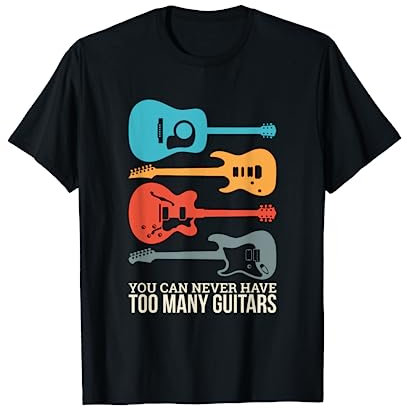 You Can Never Have Too Many Guitars T-Shirt