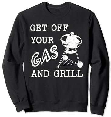 Charcoal Grill Bar-B-Q Get Off Your Gas Barbecue Grill Funny Sweatshirt
