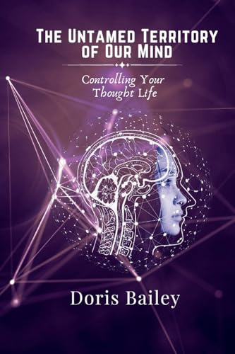 The Untamed Territory Of Our Mind: Learning How to Control Our Thought Life