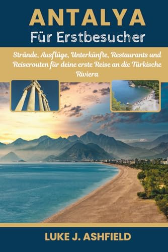 Antalya Für Erstbesucher: Strände, Ausflüge, Unterkünfte, Restaurants und Reiserouten für deine erste Reise an die Türkische Riviera.