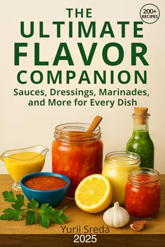 The Ultimate Flavor Companion Cookbook: Sauces, Dressings, Marinades, and More for Every Dish