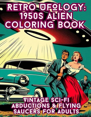 Retro UFOlogy: 1950s Alien Coloring Book: A Stress-Relieving Journey Through 1950s UFO Panic - Relax with Pulp Sci-Fi Scenes, Cold War Coverups & Retro Futurism (Retro Coloring books)