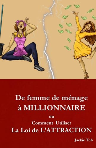 DE FEMME DE MENAGE À MILLIONNAIRE: Comment j'ai utilisé la Loi de l'Attraction