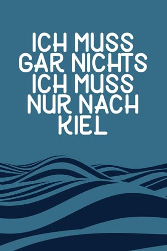 Ich muss gar nichts - Ich muss nur nach Kiel: Kiel Kalender & Planer 2024 / Ostsee Liebhaber / Ostsee Urlaub Geschenk / Softcover / A5
