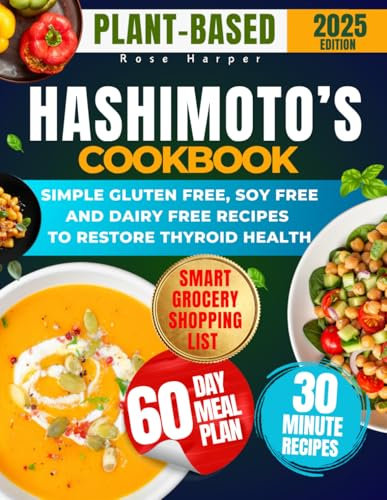 30 Minute Super Easy Plant-Based HASHIMOTO’S Cookbook for Beginners: 2500 Days of Gluten-Free, Soy-Free and Dairy Free Recipes for Thyroid Health