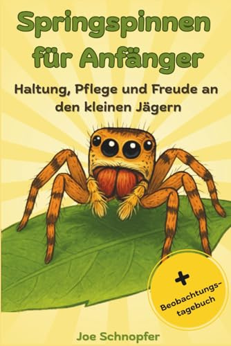 Springspinnen für Anfänger - Haltung, Pflege und Freude an den kleinen Jägern: Der perfekte Ratgeber für die Spinnenhaltung / mit Beobachtungstagebuch