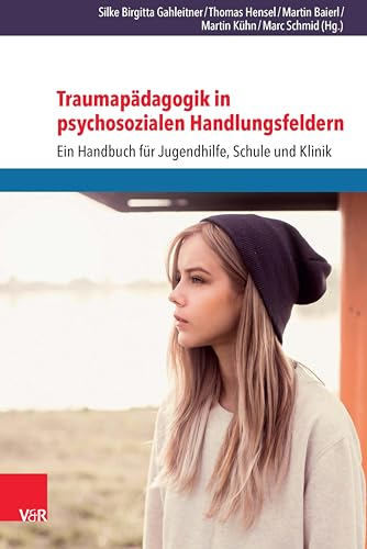 Traumapädagogik in psychosozialen Handlungsfeldern: Ein Handbuch für Jugendhilfe, Schule und Klinik | Wie begegnet man traumatisierten Kindern und Jugendlichen, ... Konzepte und Methoden mit Leben.