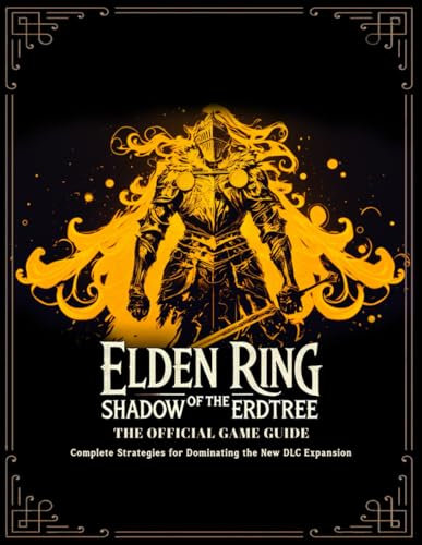 Elden Ring: Shadow Of The Erdtree - The Official Game Guide: Complete Strategies for Dominating the New DLC Expansion (Vol.3 Shadow Of The ErdTree)