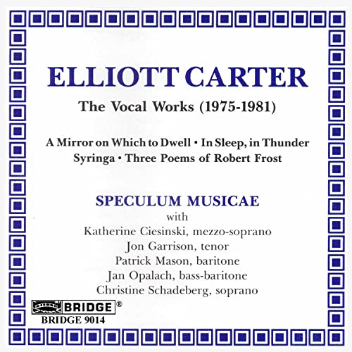 Elliott Carter: Three Poems Of Robert Frost/Mirror In Which To Dwell/Syringa/In Sleep, In Thunder