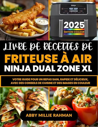 Livre de Recettes de Friteuse À Air Ninja Dual Zone XL: Votre Guide pour un Repas Sain, Rapide et Délicieux, avec des Conseils de Cuisine et des Images en Couleur