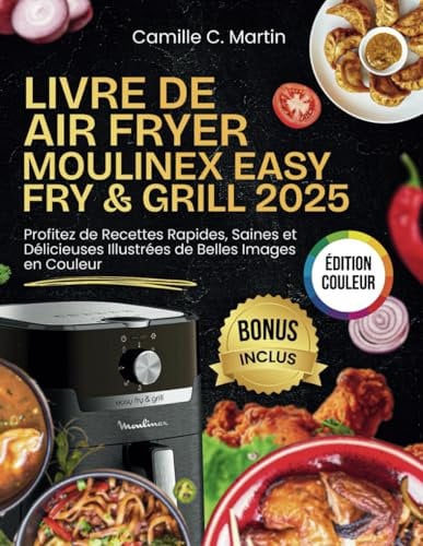 Livre de Air Fryer Moulinex Easy Fry & Grill 2025: Profitez de Recettes Rapides, Saines et Délicieuses Illustrées de Belles Images en Couleur