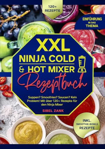 XXL Ninja Cold & Hot Mixer Rezeptbuch: Suppen? Smoothies? Saucen? Kein Problem! Mit über 200+ Rezepte für den Ninja Mixer