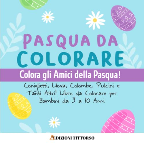 Pasqua da Colorare: Colora gli Amici della Pasqua! Coniglietti, Uova, Colombe, Pulcini e Tanti Altri! Libro da Colorare per Bambini da 3 a 10 Anni