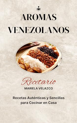 Aromas Venezolanos: Recetas Auténticas y Sencillas para cocinar en casa