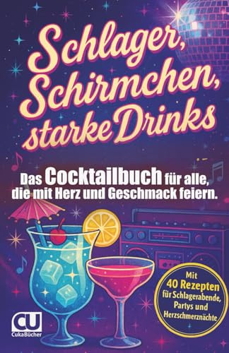 Schlager, Schirmchen, starke Drinks: Das Cocktailbuch für alle, die mit Herz und Geschmack feiern.
