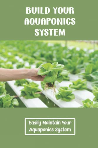 Build Your Aquaponics System: Easily Maintain Your Aquaponics System