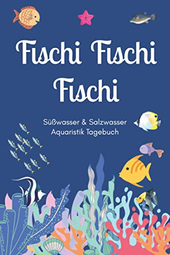 Fischi Fischi Fischi - Süßwasser & Salzwasser Aquaristik Tagebuch: A5 Aquarium Logbuch | Aquarienpflegeheft | Meerwasseraquarium | Süßwasseraquarium | ... Fischzüchter, Fischpfleger und Aquarianer